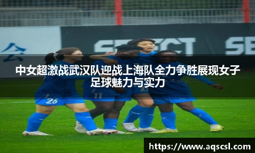 中女超激战武汉队迎战上海队全力争胜展现女子足球魅力与实力